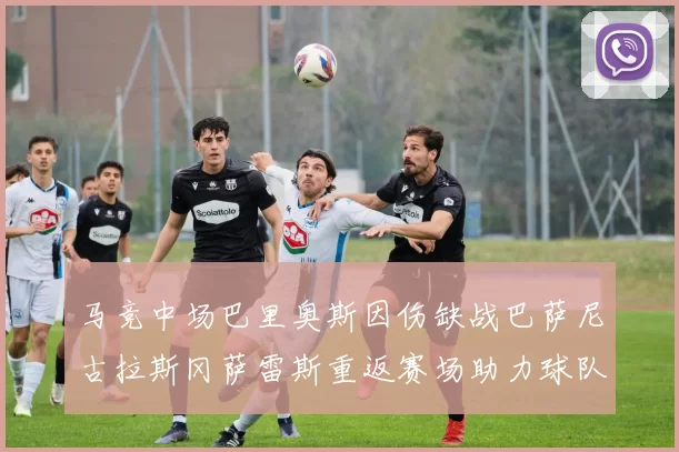 马竞中场巴里奥斯因伤缺战巴萨尼古拉斯冈萨雷斯重返赛场助力球队