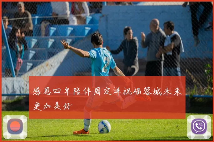 感恩四年陪伴周定洋祝福蓉城未来更加美好